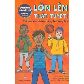 Cẩm Nang Tuổi Dậy Thì Dành Cho Bạn Trai: LỚN LÊN THẬT TUYỆT - Thế Giới Của Những Chàng Trai Đang Lớn - Kim Dân