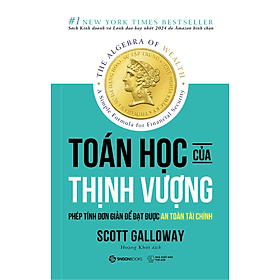 TOÁN HỌC CỦA THỊNH VƯỢNG: CÔNG THỨC THỰC TẾ CHO SỰ TỰ DO TÀI CHÍNH - Scott Galloway - Saigonbooks - 