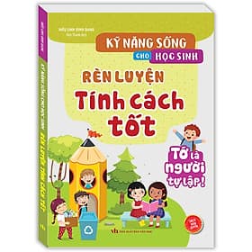Kỹ Năng Sống Cho Học Sinh - Rèn Luyện Tính Cách Tốt (Sách Bản Quyền) - Minh Minh