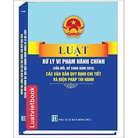 Luật Xử Lý Vi Phạm Hành Chính ( Sửa Đổi, Bổ Sung Năm 2025) Các Quy Định Chi Thiết Và Biện Pháp Thi Hành - Lý Nam
