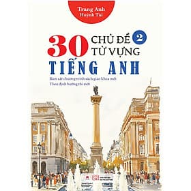 Sách 30 chủ đề từ vựng tiếng Anh (Bám sát chương trình sách giáo khoa mới; Theo định hướng thi mới) - Theo Theobald
