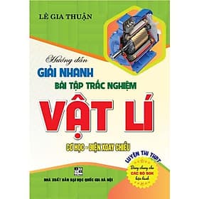 Hướng Dẫn Giải Nhanh Bài Tập Trắc Nghiệm Vật Lí Cơ Học - Điện Xoay Chiều Luyện Thi THPT - Hồng Ân - An Thi