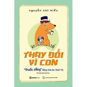 THAY ĐỔI VÌ CON - "Thuốc Đắng" Tặng Cha Mẹ Thời 4.0 - Nguyễn Chí Hiếu (bìa mềm) - 