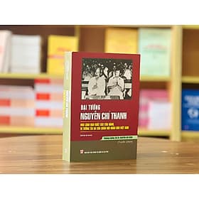 ĐẠI TƯỚNG NGUYỄN CHÍ THANH - Nhà lãnh đạo xuất sắc của Đảng, vị tướng tài ba của quân đội nhân dân Việt Nam - Nguyễn Chí Vịnh - NXB Chính trị quốc gia sự thật - Đàn Thanh