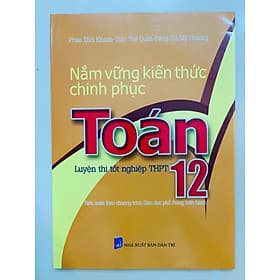 Nắm Vững Kiến Thức Chinh Phục Toán 12 - Luyện Thi Tốt Nghiệp THPT - An Thi