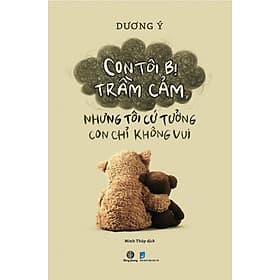 Sách Con Tôi Bị Trầm Cảm, Nhưng Tôi Cứ Tưởng Con Chỉ Không Vui - Vũ