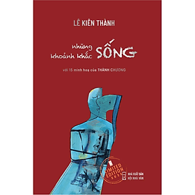 Sách Những Khoảnh Khắc Sống (bản đặc biệt) - Lê Kiên Thành - Nhà xuất bản Hội Nhà văn - Thanh Lê
