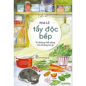 Tẩy Độc Bếp: Vì Không Thể Sống Mà Không Ăn Gì - An