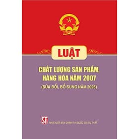 Luật Chất lượng sản phẩm, hàng hóa năm 2007 (sửa đổi, bổ sung năm 2025) - Quốc Nam