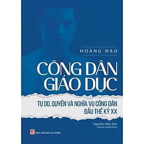 Công dân giáo dục - Tự do, quyền và nghĩa vụ công dân đầu thế kỷ XX (Hoàng Đạo, Nguyễn Hữu Sơn) - Hoàng Nghĩa