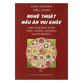 Nghệ Thuật Nấu Ăn Vui Khỏe Theo Phương Pháp Thực Dưỡng Ohsawa Macrobiotics - Công Ty TNHH TM - DV Chính Thông