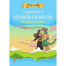 Sách Mẹ Kể Con Nghe - Truyền Thuyết Về Cội Nguồn Các Dân Tộc - Nha Nha
