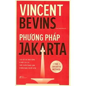 Phương Pháp JAKARTA - Lịch Sử Các Hoạt Động Bí Mật Của CIA Thời Chiến Tranh Lạnh Ở Đông Nam Á Và Mỹ Latin