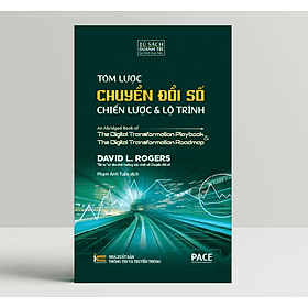 Tóm Lược Chuyển Đổi Số - Chiến Lược Và Lộ Trình (An Abridged Book of Digital Transformation Play Book & The Digital Transformation Roadmap) - David L. Rogers - PACE Books - 