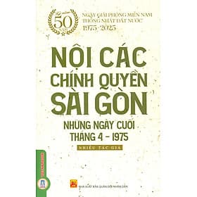 Nội Các Chính Quyền Sài Gòn Những Ngày Cuối Tháng 4 - 1975 (Kỷ niệm 50 năm ngày giải phóng miền Nam thống nhất đất nước 1975 - 2025) - 