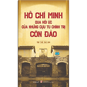Hồ Chí Minh qua hồi ức của những cựu tù chính trị Côn Đảo - Nhiều tác giả - Minh