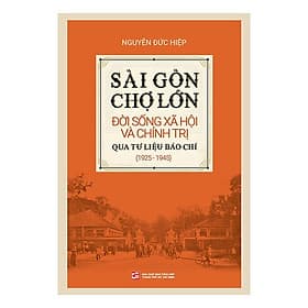 Sài Gòn Chợ Lớn đời sống xã hội và chính trị qua tư liệu báo chí (1925-1945) - Go