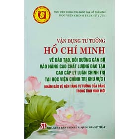 Vận dụng tư tưởng Hồ Chí Minh về đào tạo, bồi dưỡng cán bộ vào nâng cao chất lượng đào tạo cao cấp lý luận chính trị tại Học viện Chính trị khu vực I nhằm bảo vệ nền tảng tư tưởng của Đảng trong tình hình mới (bản in 2020) - Hình Đào