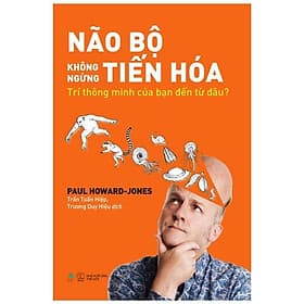 Não Bộ Không Ngừng Tiến Hóa: Trí Thông Minh Của Bạn Đến Từ Đâu? - Minh