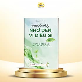 Bạn muốn được nhớ đến vì điều gì - Tác giả Tạ Minh Tuấn - Công ty Cổ phần Truyền thông Văn hóa 25