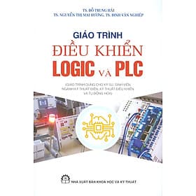Giáo Trình Điều Khiển LOGIC VÀ PLC (Giáo Trình Dùng Cho Kỹ Sư, Sinh Viên Ngành Kỹ Thuật Điện, Kỹ Thuật Điều Khiển Và Tự Động Hóa) (Tái bản 2024) - Đỗ Trung Hải, Nguyễn Thị Mai Hương, Đinh Văn Nghiệp - 
