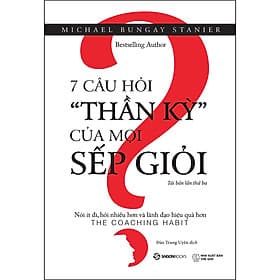 7 Câu Hỏi "Thần Kỳ" Của Mọi Sếp Giỏi - Tác giả Daniel Goleman - Daniel Stanton