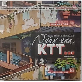 Những mảnh ghép đô thị ngày xưa KTT – Trần Minh Tùng -NXB Xây Dựng - Minh