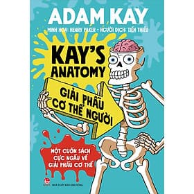 Kay's Anatomy - Giải Phẫu Cơ Thể Người (Một Cuốn Sách Cực Ngầu Về Giải Phẫu Cơ Thể) - Adam Kay