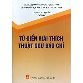 Từ Điển Giải Thích Thuật Ngữ Báo Chí - Viện Hàn lâm Khoa học Xã hội Việt Nam - Viện Từ điển học và Bách khoa thư Việt Nam; TS. Quách Thị Gấm chủ biên - Việt Thư