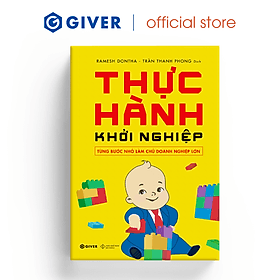 Thực Hành Khởi Nghiệp - Từng Bước Nhỏ Làm Chủ Doanh Nghiệp Lớn