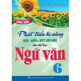 Phát Triển Kĩ Năng Đọc - Hiểu Và Viết Văn Bản Theo Thể Loại Môn Ngữ Văn 6 (Bám Sát SGK Cánh Diều) (HA) - An Vi