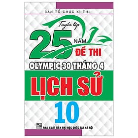 Sách Tuyển Tập 25 Năm Đề Thi Olympic 30 Tháng 4 - Lịch Sử 10 - An Nam