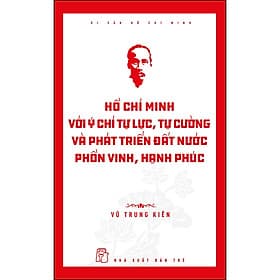 Sách Hồ Chí Minh Với Ý Chí Tự Lực, Tự Cường Và Khát Vọng Phát Triển Đất Nước Phồn Vinh, Hạnh Phúc - 