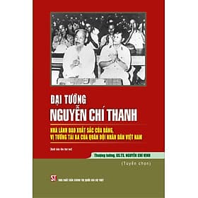 Đại tướng Nguyễn Chí Thanh nhà lãnh đạo xuất sắc của Đảng vị tướng tài ba của quân đội nhân dân Việt Nam ( bản in 2024) - Đàn Thanh