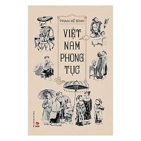 Việt Nam Phong Tục (Ấn Bản Đầy Đủ Kèm Minh Hoạ) - Nhã Nam
