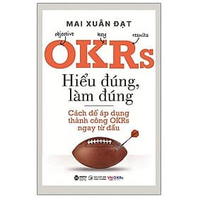 Sách OKRs - Hiểu Đúng, Làm Đúng - Cách Để Áp Dụng Thành Công OKRs Ngay Từ Đầu - 