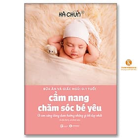 Cẩm nang chăm sóc bé yêu (BỮA ĂN VÀ GIẤC NGỦ: 0-1 TUỔI) - Nha Nha