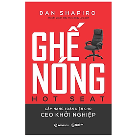 Ghế nóng - Cẩm nang toàn diện cho CEO khởi nghiệp (Hot Seat: The Startup CEO Guidebook) - Tác giả: Dan Shapiro - Saigon Books