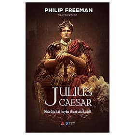 Julius Caesar - Nhà Độc Tài Huyền Thoại Của La Mã - Philip Freeman