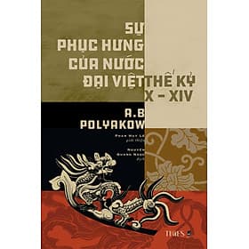 SỰ PHỤC HƯNG CỦA NƯỚC ĐẠI VIỆT THẾ KỈ X - XIV - Aleksey Borizovich Polyakov (bìa mềm)