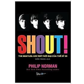 SHOUT! THE BEATLES - HƠI THỞ THỜI ĐẠI CỦA THẾ KỶ 20 – Philip Norman – Hiền Trang dịch – Alpha Books - The Beatles