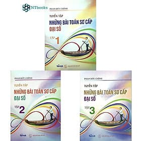 Trọn bộ sách Tuyển tập những bài toán sơ cấp đại số Tập 1 + Tập 2 + Tập 3 - Phan Đức Chính - Chinh Ba