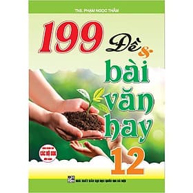 199 Đề Và Bài Văn Hay Lớp 12 - Dùng Chung Các Bộ SGK Hiện Hành - Hồng Ân - An