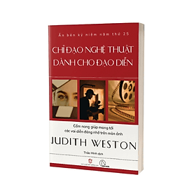 (Ấn bản kỷ niệm năm thứ 25) CHỈ ĐẠO NGHỆ THUẬT DÀNH CHO ĐẠO DIỄN - Cẩm nang giúp mang tới các vai diễn đáng nhớ trên màn ảnh - Judith Weston - Thảo Minh dịch - Lyceum - Minh