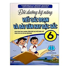 Sách Bồi Dưỡng Kỹ Năng Viết Các Đoạn Và Bài Văn Hay Đặc Sắc 6 (Biên Soạn Theo Chương Trình Giáo Dục Phổ Thông Mới) - An Vi