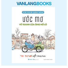 Cổ Tích Gần Nhà - Ước Mơ Vẽ Tranh Của Ông Hồ Lô - Vanlangbooks