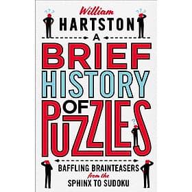A Brief History of Puzzles by William Hartston - Baffling Brainteasers from the Sphinx to Sudoku - 