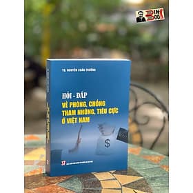 HỎI – ĐÁP VỀ PHÒNG, CHỐNG THAM NHŨNG, TIÊU CỰC Ở VIỆT NAM – TS. Nguyễn Xuân Trường - NXB Chính trị Quốc gia sự thật - Nguyễn Nam