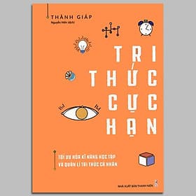 Tri Thức Cực Hạn - Tối Ưu Hóa Kĩ Năng Học Tập Và Quản Lí Tri Thức Cá Nhân (Kèm Bookmark) - Pang Li Kin