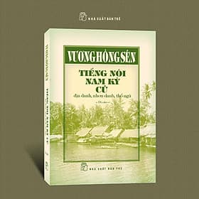 (Bìa cứng) TIẾNG NÓI NAM KỲ CŨ - Địa danh, nhơn danh, thổ ngữ – Vương Hồng Sến – NXB Trẻ - 